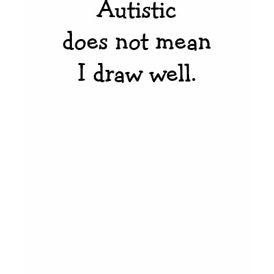 Autistic does not meanI draw well. T Shirt
