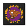 Awesome doesn't happen without me fridge magnet