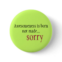 Awesomeness is born not made... sorry buttons