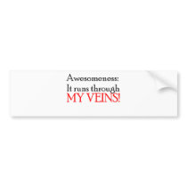 Awesomeness:It Runs Through My Veins! Bumper Stickers