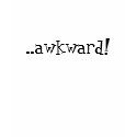 ..awkward! t-shirts
