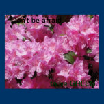 Azaleas Don't be afraid to be GREEN posters