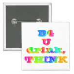 B4 U DRINK, THINK--MULTICOLORED buttons