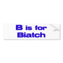 B Is For Biatch bumper stickers