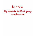 B +ve- my attitude and blood group are the same t-shirts by creativelab B +ve- my attitude and blood group are the same t-shirts