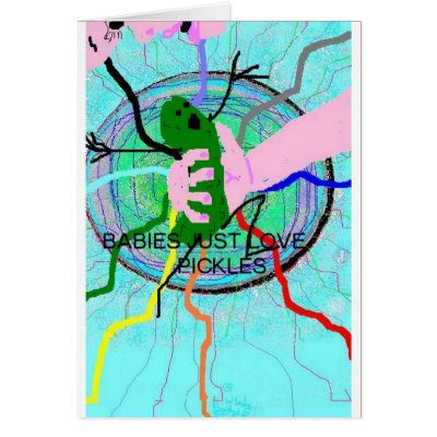 BABIES JUST LOVE PICKLES / card by Wendy Bridges by artistlady4u2c