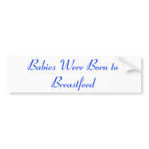 Babies Were Born to Breastfeed bumper stickers by nisa76 Babies Were Born to Breastfeed bumper stickers