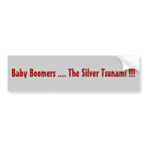 Baby Boomers .... The Silver Tsunami !!! bumper stickers