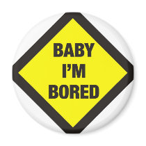 Baby I'm Bored Fridge Magnets