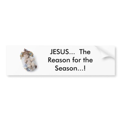 baby, JESUS...  The Reason for the Season...! Bumper Sticker by officer_dread