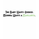 Baby Wants Cookies, Momma Wants a Margarita t-shirts