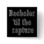 Bachelor 'til the Rapture Pins