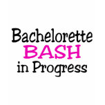 Bachelorette Bash In Progress t-shirts