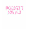 Bachelorette Gone Wild! t-shirts