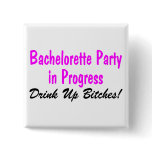 Bachelorette Party In Progress Drink Up Bitches Pinback Button