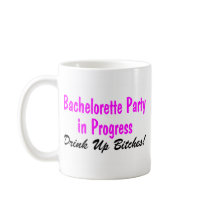 Bachelorette Party In Progress Drink Up Bitches Mugs