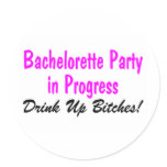 Bachelorette Party In Progress Drink Up Bitches Stickers