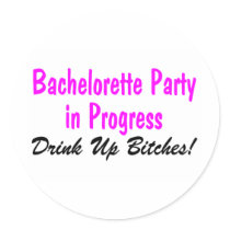 Bachelorette Party In Progress Drink Up Bitches Stickers