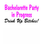 Bachelorette Party In Progress Drink Up Bitches t-shirts