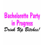 Bachelorette Party In Progress Drink Up Bitches t-shirts