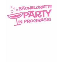 Bachelorette Party In Progress T-Shirt