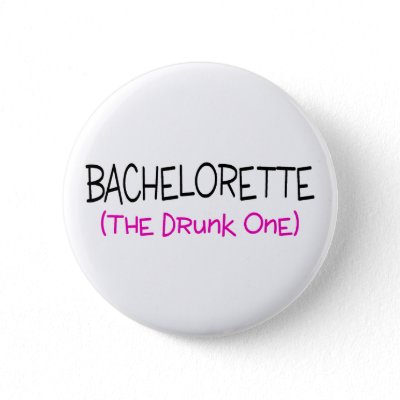 Bachelorette The Drunk One Pinback Buttons