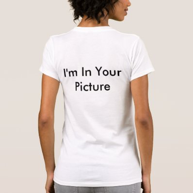 Back: 'I'm in your picture' Tshirt for busy places