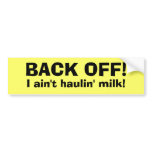 BACK OFF!, I ain't haulin' milk! Bumper Sticker