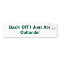 Back Off I Just Ate Collards! bumper stickers