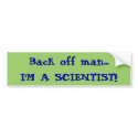Back off man...I'M A SCIENTIST!! bumper stickers