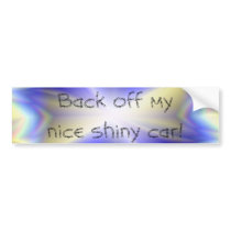 Back off my nice shiny car! bumper stickers