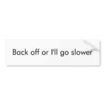 Back off or I'll go slower bumper stickers by aapgw00t Back off or I'll go slower bumper stickers