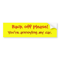 Back off please!, You're annoying my car. Bumper Stickers