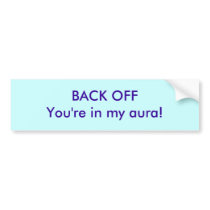 Back off! YOUR"E IN MY AURA Bumper Sticker