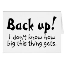 Back Up I Dont Know How Big This Thing Gets cards