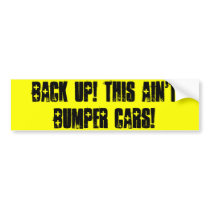 "Back up! This ain't bumper cars!" bumper sticker