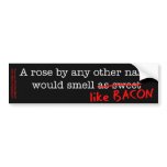 Bacon A Rose by any other Name Bumper Stickers