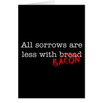 Bacon All Sorrows are Less Greeting Cards