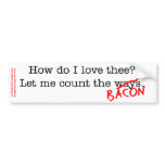 Bacon How Do I Love Thee Bumper Sticker