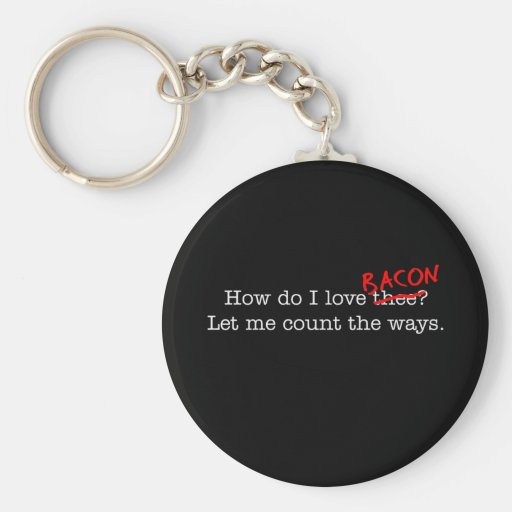 Bacon How Do I Love Thee Keychains