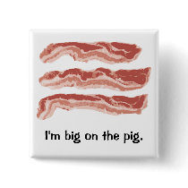 Bacon, I'm big on the pig. buttons
