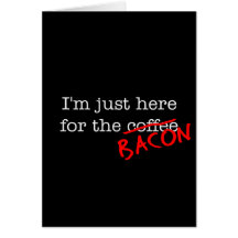 Bacon I'm Just Here for Greeting Card
