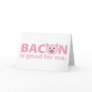 Bacon is Good for Me Card