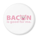 round_magnet - Bacon should be in a food group all of its own.  Who doesn't love bacon?  And anything you love must be good for you, right?  BACON IS GOOD FOR ME!: Sizes  Available colors: 0