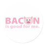 Bacon is Good for Me Sticker