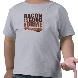 Bacon is Good for Me shirt