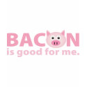 Bacon is Good for Me t-shirts