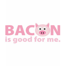 Bacon is Good for Me t-shirts