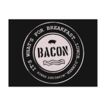 Bacon It's What's For Breakfast Lunch Dinner Post Card