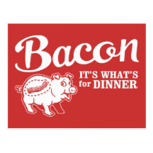 bacon - it's whats for dinner post cards